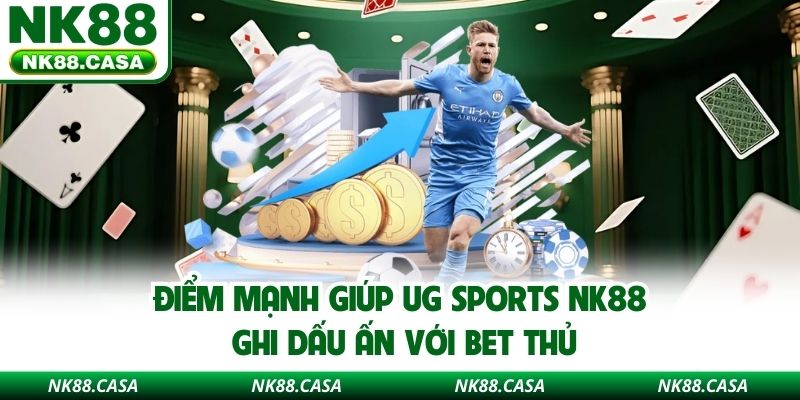 Điểm mạnh giúp UG Sports NK88 ghi dấu ấn với bet thủ