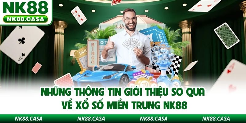 Những thông tin giới thiệu sơ qua về xổ số miền Trung NK88